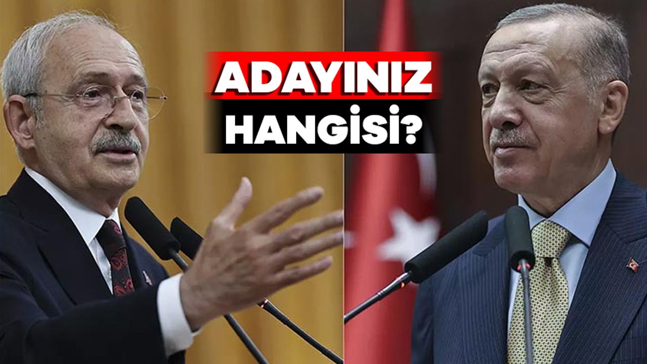 Cumhurbaşkanı adayınız Erdoğan mı? Kılıçdaroğlu mu?