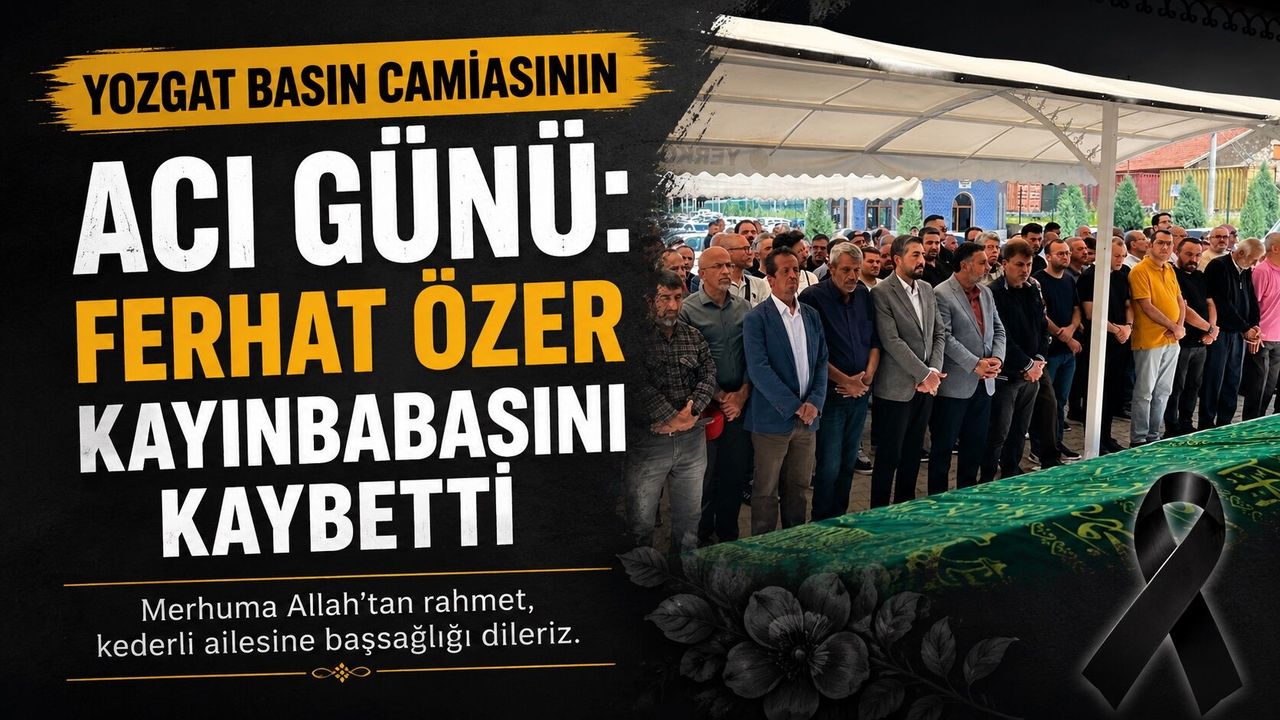Yozgat Basın Camiasının Acı Günü: Ferhat Özer Kayınbabasını 