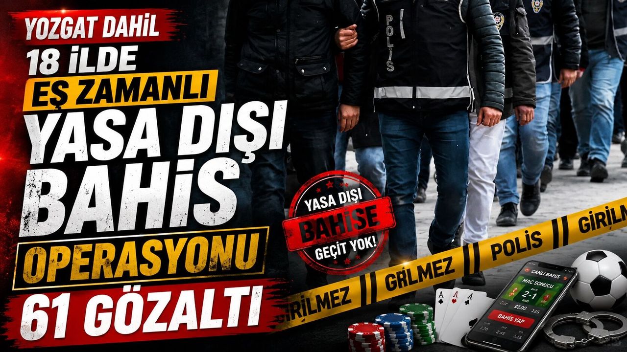 Yozgat Dahil 18 İlde Eş Zamanlı Yasa Dışı Bahis Operasyonu: 