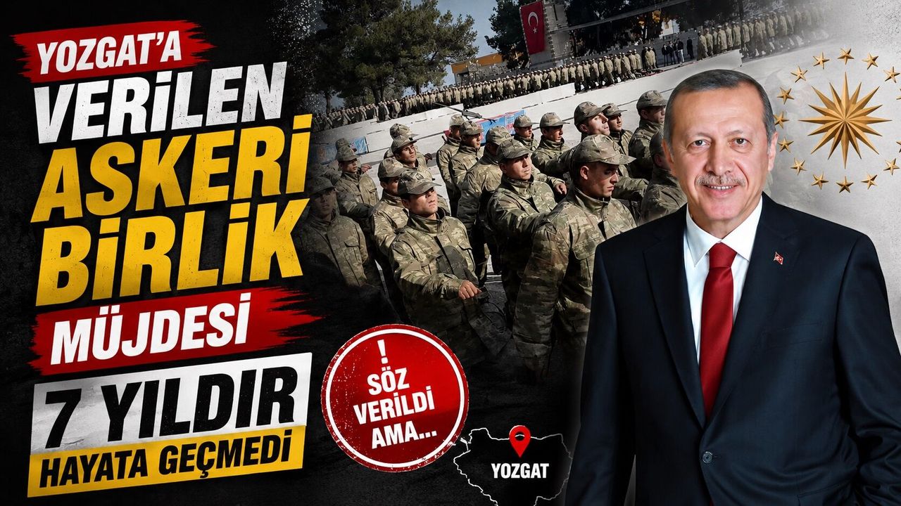 Yozgat'a Verilen Askeri Birlik Müjdesi 7 Yıldır Hayata Geçme