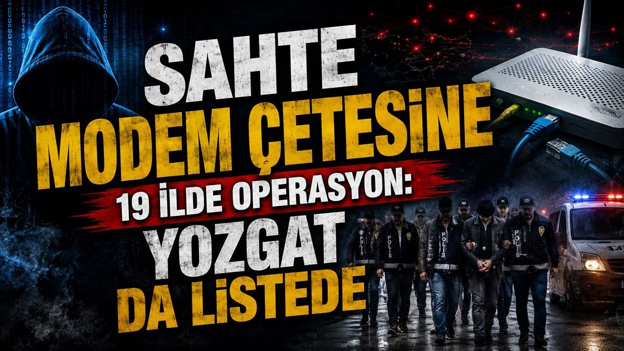 Sahte Modem Çetesine 19 İlde Operasyon: Yozgat da Listede