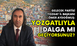 Gelecek Partisi Yozgat İl Başkanı Aydoğmuş: Yozgatlıyla dalga mı geçiyorsunuz?