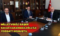 Milletvekili Başer Bakan Karaismailoğlu ile Yozgat'ı konuştu