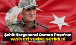 Şehit Korgeneral Osman Paşa’nın vasiyeti yerine getirildi