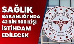 Sağlık Bakanlığı’nda 42 bin 500 kişi istihdam edilecek