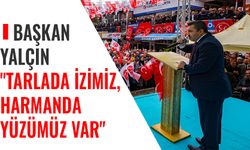 Başkan Yalçın, "Tarlada İzimiz, Harmanda Yüzümüz Var"