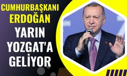 Cumhurbaşkanı Erdoğan yarın Yozgat'a geliyor