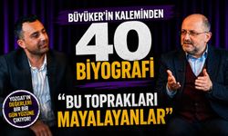 Büyüker'in Kaleminden 40 Biyografi: "Bu Toprakları Mayalayanlar"