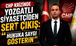 CHP Krizinde Yozgatlı Siyasetçiden Sert Çıkış: "Hukuka Saygı Gösterin"