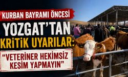 Kurban Bayramı Öncesi Yozgat'tan Kritik Uyarılar: "Veteriner Hekimsiz Kesim Yapmayın"