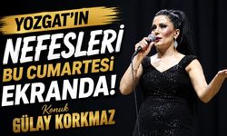 Yozgat'ın Nefesleri Bu Cumartesi Ekranda: Konuk Gülay Korkmaz