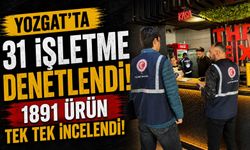 Yozgat'ta 31 İşletme Denetlendi: 1891 Ürün Tek Tek İncelendi