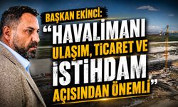 Başkan Ekinci: 'Havalimanı ulaşım, ticaret ve istihdam açısından önemli'
