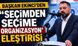 Başkan Ekinci'den 'seçimden seçime organizasyon' eleştirisi