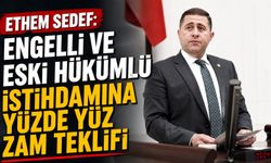Ethem Sedef: Engelli ve Eski Hükümlü İstihdamına Yüzde Yüz Zam Teklifi
