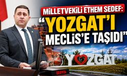 Milletvekili Ethem Sedef: "Yozgat'ı Meclis'e Taşıdı"