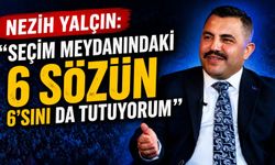 Nezih Yalçın: "Seçim Meydanındaki 6 Sözün 6'sını da Tutuyorum"