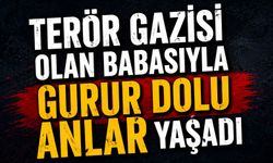 Terör gazisi olan babasıyla birlikte gurur dolu anlar yaşadı