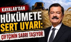 Yozgat Milletvekili Kayalar'dan Hükümete Sert Uyarı: Çiftçinin Sabrı Taşıyor