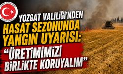 Yozgat Valiliği'nden Hasat Sezonunda Yangın Uyarısı: "Üretimimizi Birlikte Koruyalım"