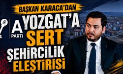 Başkan Karaca'dan Yozgat'a Sert Şehircilik Eleştirisi