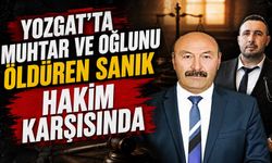 Yozgat'ta muhtar ve oğlunu öldüren sanık hakim karşısında