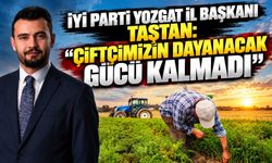 İYİ Parti Yozgat İl Başkanı Taştan: "Çiftçimizin Dayanacak Gücü Kalmadı"