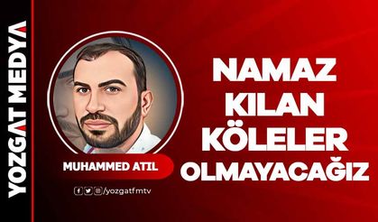 Muhammed Atıl | Namaz Kılan Köleler Olmayacağız