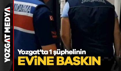 Yozgat'ta 1 şüphelinin evine baskın!