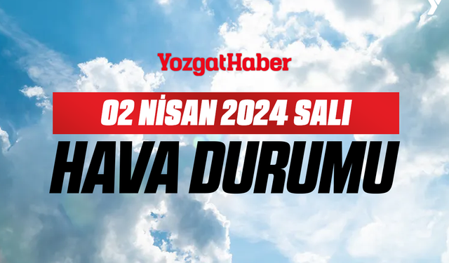 02 Nisan Salı Yozgat hava durumu