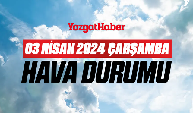 03 Nisan Çarşamba Yozgat hava durumu