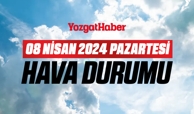 08 Nisan Pazartesi Yozgat hava durumu