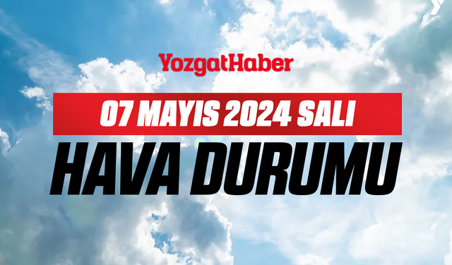 07 Mayıs Salı Yozgat hava durumu