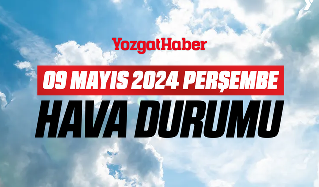 09 Mayıs Perşembe Yozgat hava durumu