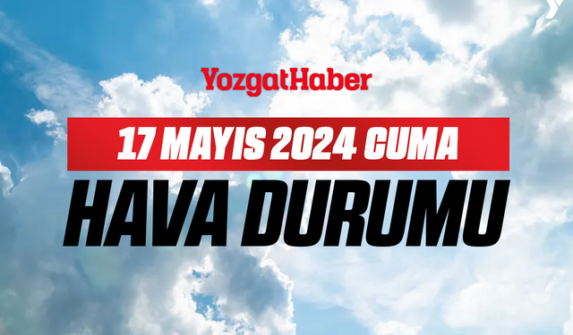 17 Mayıs Cuma Yozgat hava durumu