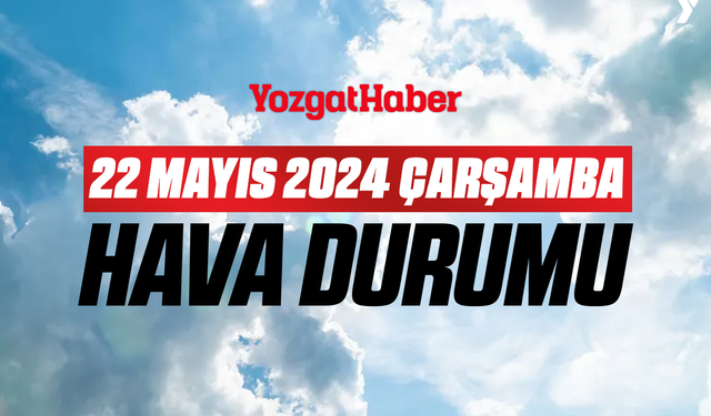 22 Mayıs Çarşamba Yozgat hava durumu