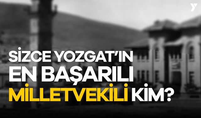 Sizce Yozgat'ın en başarılı milletvekili kim?