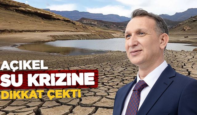 Açıkel’den su krizine dikkat çeken uyarılar