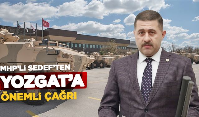 MHP’li Sedef’ten Yozgat’a savunma sanayii çağrısı