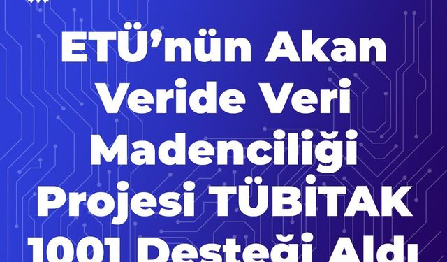 ETÜ'nün akan veride veri madenciliği projesi TÜBİTAK 1001 desteği aldı