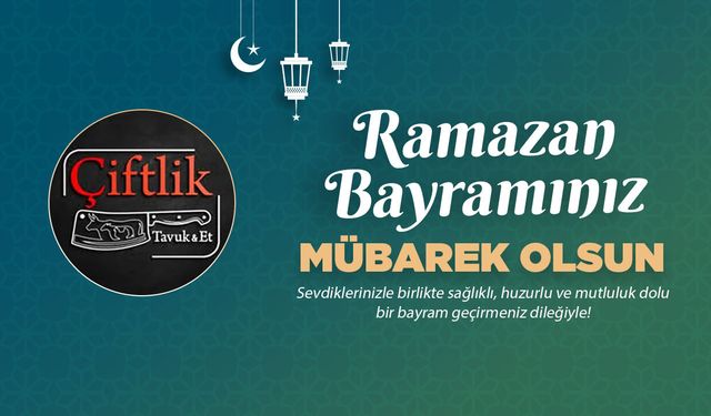 Çiftlik Tavuk Et'ten Ramazan Bayram mesajı
