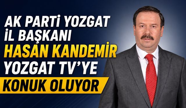 AK Parti Yozgat İl Başkanı Hasan Kandemir, Yozgat TV'ye Konuk Oluyor