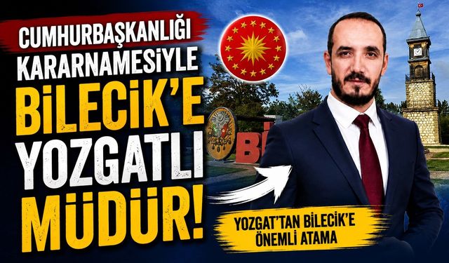 Cumhurbaşkanlığı Kararnamesiyle Bilecik'e Yozgatlı Müdür