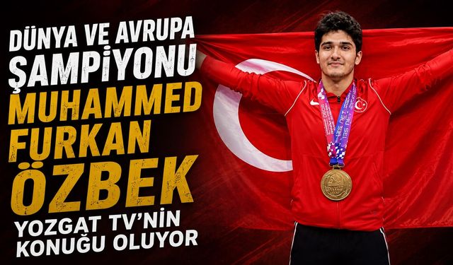 Dünya ve Avrupa Şampiyonu Muhammed Furkan Özbek, Yozgat TV'nin Konuğu Oluyor