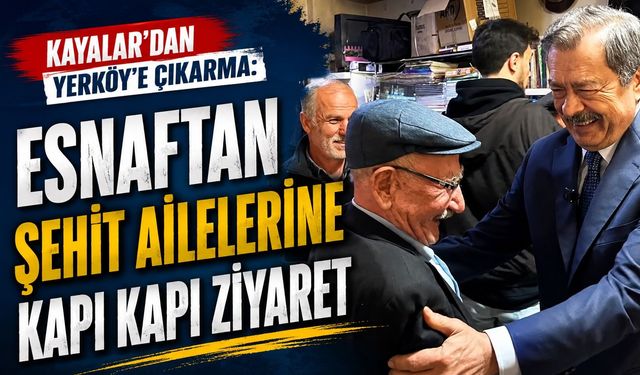 Kayalar'dan Yerköy'e Çıkarma: Esnaftan Şehit Ailelerine Kapı Kapı Ziyaret