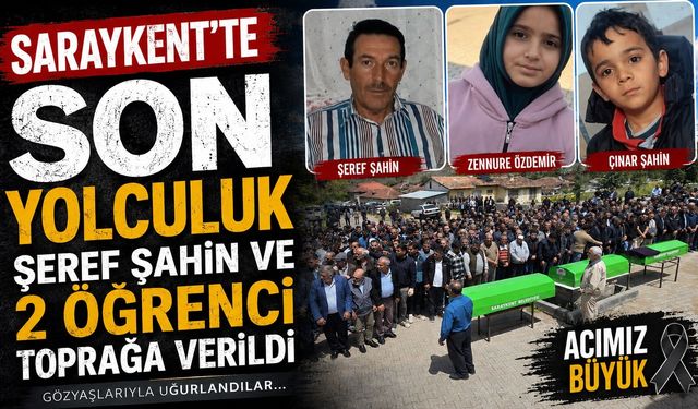 Saraykent'te Son Yolculuk: Şeref Şahin ve 2 Öğrenci Toprağa Verildi
