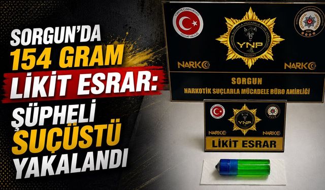 Sorgun'da 154 Gram Likit Esrar: Şüpheli Suçüstü Yakalandı