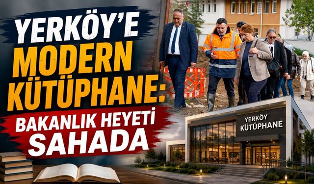 Yerköy'e Modern Kütüphane: Bakanlık Heyeti Sahada