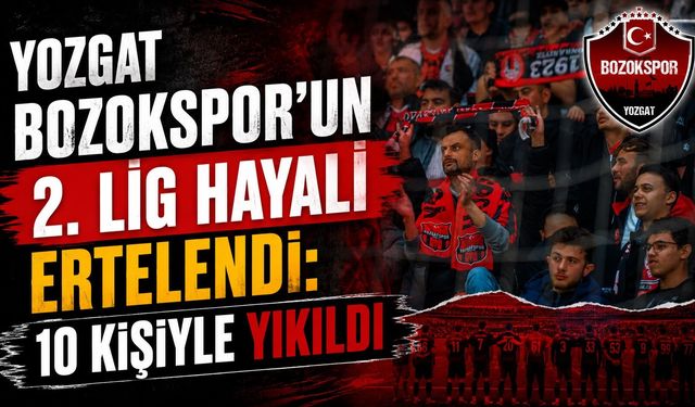 Yozgat Bozokspor'un 2. Lig Hayali Ertelendi: 10 Kişiyle Yıkıldı