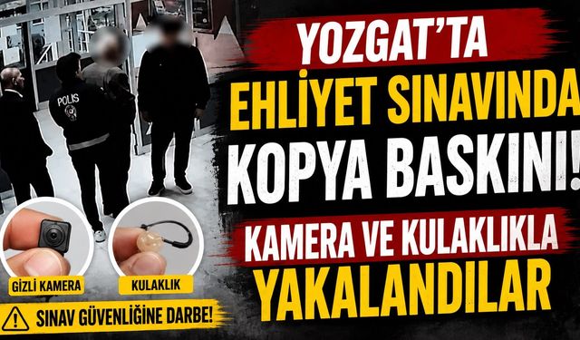 Yozgat'ta Ehliyet Sınavında Kopya Baskını: Kamera ve Kulaklıkla Yakalandılar